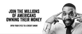 Join the millions of Americans owning their money, open your eyes to a credit union